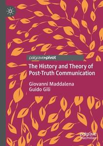 The History and Theory of Post-Truth Communication di Guido Gili, Giovanni Maddalena edito da Springer International Publishing