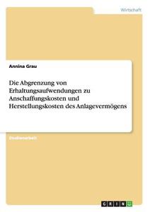 Die Abgrenzung von Erhaltungsaufwendungen zu Anschaffungskosten und Herstellungskosten des Anlagevermögens di Annina Grau edito da GRIN Verlag