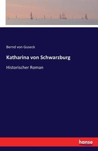 Katharina von Schwarzburg di Bernd Von Guseck edito da hansebooks