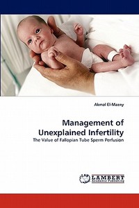 Management of Unexplained Infertility di Akmal El-Mazny edito da LAP Lambert Acad. Publ.