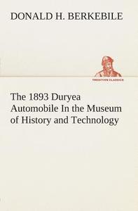The 1893 Duryea Automobile In the Museum of History and Technology di Donald H. Berkebile edito da TREDITION CLASSICS