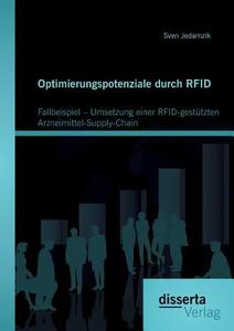 Optimierungspotenziale durch RFID: Fallbeispiel - Umsetzung einer RFID-gestützten Arzneimittel-Supply-Chain di Sven Jedamzik edito da disserta verlag