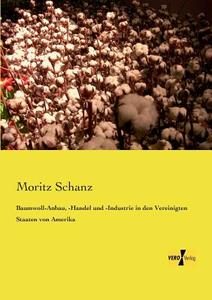 Baumwoll-Anbau, -Handel und -Industrie in den Vereinigten Staaten von Amerika di Moritz Schanz edito da Vero Verlag