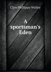 A Sportsman's Eden di Clive Phillipps-Wolley edito da Book On Demand Ltd.