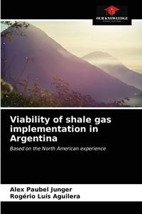 VIABILITY OF SHALE GAS IMPLEMENTATION IN di ALEX PAUBEL JUNGER edito da LIGHTNING SOURCE UK LTD