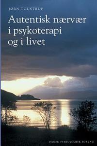 Autentisk nærvær i psykoterapi og i livet di Jorn Toustrup edito da LIGHTNING SOURCE INC
