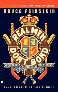 Real Men Don't Bond: How to Be a Real Man in an Age of Whiners di Bruce Feirstein edito da Grand Central Publishing