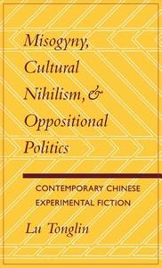 Misogyny, Cultural Nihilism, and Oppositional Politics di Tonglin Lu edito da Stanford University Press