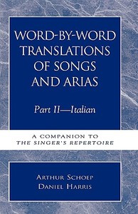 Word-By-Word Translations of Songs and Arias, Part II di Arthur Schoep, Daniel Harris edito da Scarecrow Press