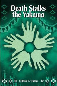 Death Stalks the Yakama: Epidemiological Transitions and Mortality on the Yakama Indian Reservation, 1888-1964 di Clifford E. Trafzer edito da MICHIGAN STATE UNIV PR