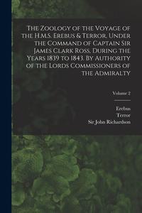 The Zoology of the Voyage of the H.M.S. Erebus & Terror, Under the Command of Captain Sir James Clark Ross, During the Years 1839 to 1843. By Authorit di James Clark Ross, John Edward Gray, Terror Terror edito da LEGARE STREET PR