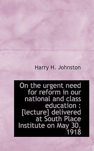 On The Urgent Need For Reform In Our National And Class Education di Harry H Johnston edito da Bibliolife