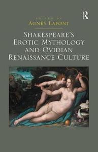 Shakespeare's Erotic Mythology and Ovidian Renaissance Culture edito da Taylor & Francis Ltd