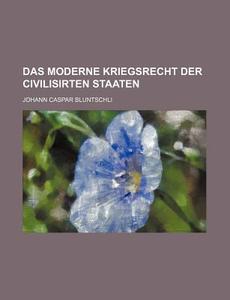Das Moderne Kriegsrecht Der Civilisirten Staaten di Johann Caspar Bluntschli edito da General Books Llc