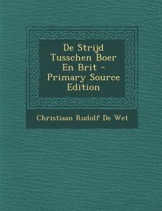 de Strijd Tusschen Boer En Brit di Christiaan Rudolf De Wet edito da Nabu Press