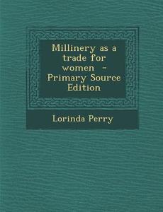 Millinery as a Trade for Women di Lorinda Perry edito da Nabu Press