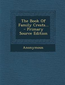 The Book of Family Crests... di Anonymous edito da Nabu Press