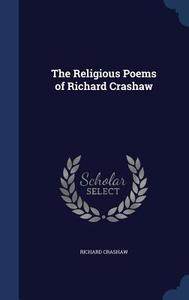 The Religious Poems Of Richard Crashaw di Richard Crashaw edito da Sagwan Press