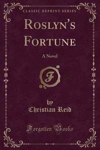 Roslyn's Fortune: A Novel (Classic Reprint) di Christian Reid edito da Forgotten Books