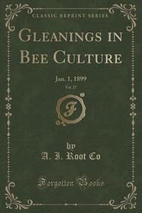 Gleanings In Bee Culture, Vol. 27 di A I Root Co edito da Forgotten Books