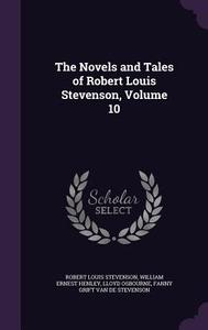 The Novels And Tales Of Robert Louis Stevenson, Volume 10 di Robert Louis Stevenson, William Ernest Henley, Lloyd Osbourne edito da Palala Press