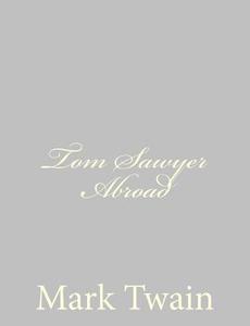 Tom Sawyer Abroad di Mark Twain edito da Createspace