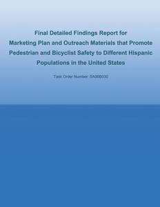 Final Detailed Findings Report for Marketing Plan and Outreach Materials That Promote Pedestrian and Bicyclist Safety to Different Hispanic Population di U. S. De Federal Highway Administration edito da Createspace