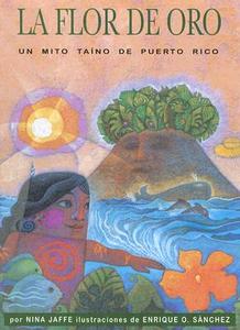 La Flor de Oro: Un Mito Taino de Puerto Rico di Nina Jaffe edito da Pinata Books
