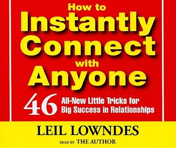 How to Instantly Connect with Anyone: 46 All-New Little Tricks for Big Success in Relationships di Leil Lowndes edito da Listen & Live Audio