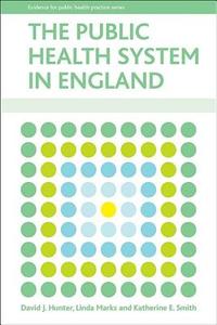 The Public Health System in England di David J. Hunter, Linda Marks, Katherine Smith edito da POLICY PR