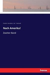 Nach Amerika! di Friedrich Gerstäcker, Karl Reinhardt edito da hansebooks