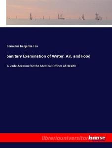 Sanitary Examination of Water, Air, and Food di Cornelius Benjamin Fox edito da hansebooks