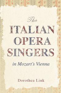 The Italian Opera Singers In Mozart's Vienna di Dorothea Link edito da University Of Illinois Press