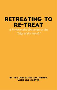 Retreating to Re-Treat: A Performative Encounter at the Edge of the Woods di The Collective Encounter, Jill Carter edito da PLAYWRIGHTS CANADA PR