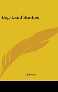 Bog-land Studies di J. BARLOW edito da Kessinger Publishing