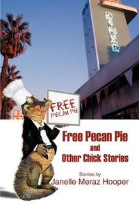 Free Pecan Pie And Other Chick Stories di Janelle Meraz Hooper edito da iUniverse