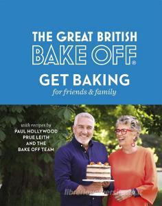 The Great British Bake Off: Get Baking for Friends and Family di The Bake Off Team edito da Little, Brown Book Group