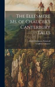 The Ellesmere Ms. of Chaucer's Canterbury Tales di Frederick James Furnivall, Geoffrey Chaucer edito da LEGARE STREET PR