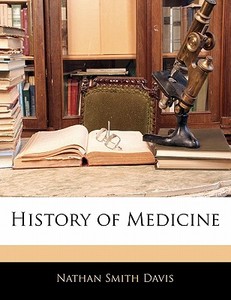 History Of Medicine di Nathan Smith Davis edito da Nabu Press