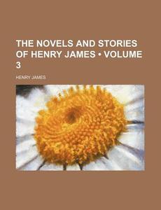 The Novels And Stories Of Henry James (volume 3) di Henry James edito da General Books Llc