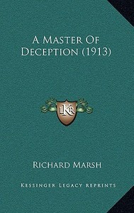 A Master of Deception (1913) di Richard Marsh edito da Kessinger Publishing