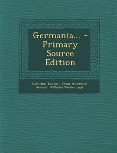 Germania... - Primary Source Edition di Cornelius Tacitus, Wilhelm Wackernagel edito da Nabu Press