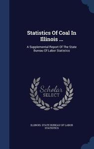 Statistics Of Coal In Illinois ... edito da Sagwan Press