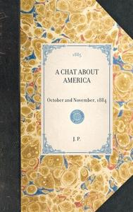 Chat about America: October and November, 1884 di J. P edito da APPLEWOOD