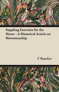Suppling Exercises for the Horse - A Historical Article on Horsemanship di F. Baucher edito da Plaat Press