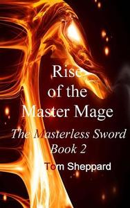 Rise of the Master Mage: The Masterless Sword Book 2 di Tom Sheppard edito da Createspace