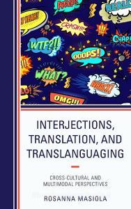 Interjections, Translation, and Translanguaging di Rosanna Masiola edito da Lexington Books