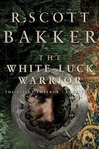 The White Luck Warrior: The Aspect Emperor, Book 2 di R. Scott Bakker edito da Overlook Press