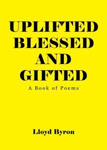 Uplifted Blessed and Gifted di Lloyd Q Byron edito da Covenant Books