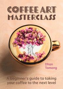 Coffee Art Masterclass di Dhan Tamang edito da Octopus Publishing Group